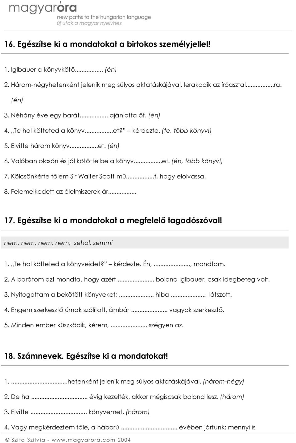 ) 7. Kölcsönkérte tőlem Sir Walter Scott mű...t, hogy elolvassa. 8. Felemelkedett az élelmiszerek ár... 17. Egészítse ki a mondatokat a megfelelő tagadószóval! nem, nem, nem, nem, sehol, semmi 1.