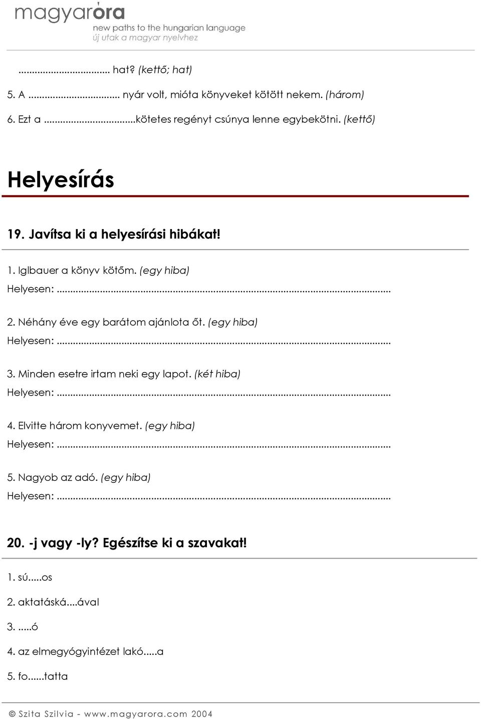 (egy hiba) Helyesen:... 3. Minden esetre irtam neki egy lapot. (két hiba) Helyesen:... 4. Elvitte három konyvemet. (egy hiba) Helyesen:... 5.