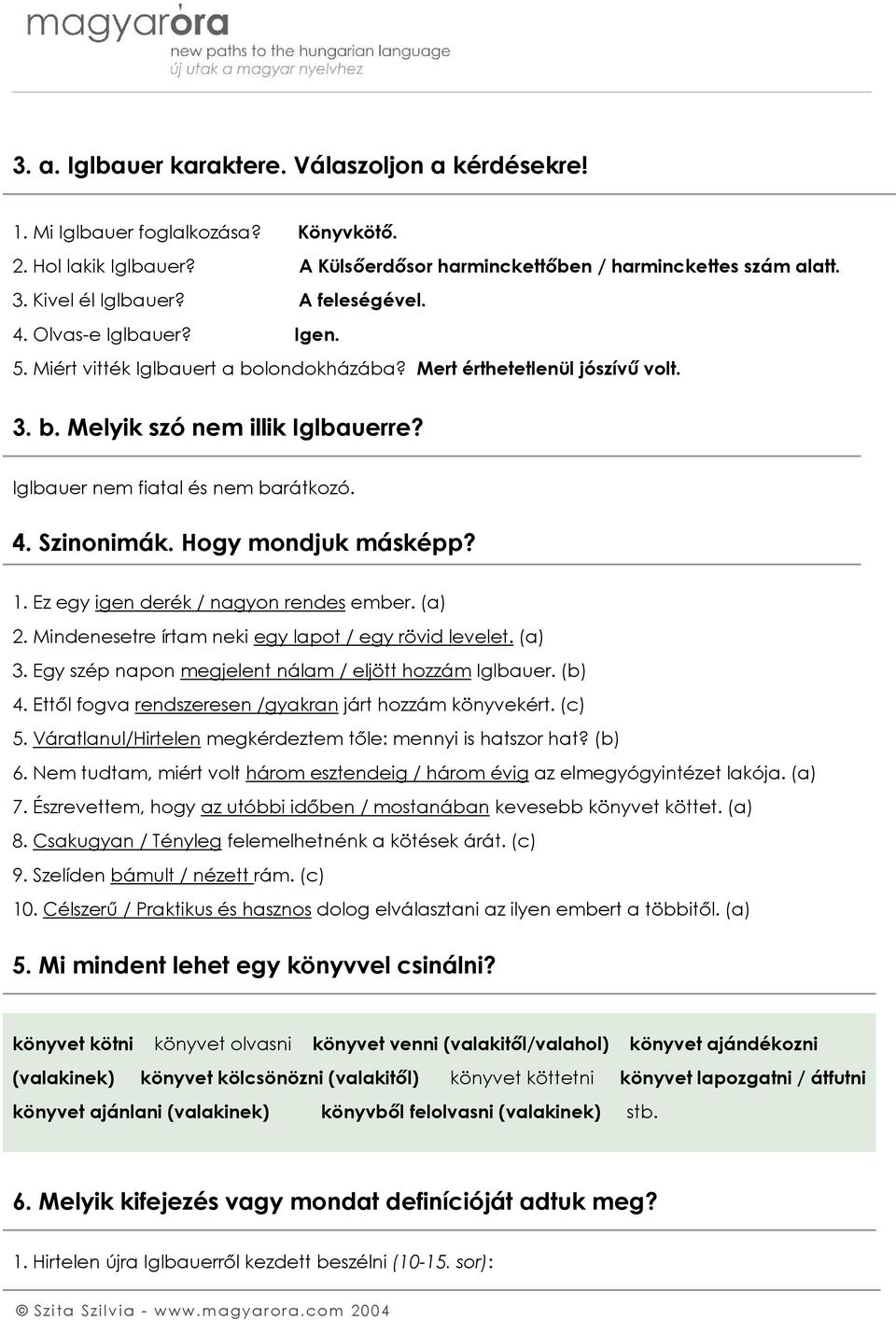 Hogy mondjuk másképp? 1. Ez egy igen derék / nagyon rendes ember. (a) 2. Mindenesetre írtam neki egy lapot / egy rövid levelet. (a) 3. Egy szép napon megjelent nálam / eljött hozzám Iglbauer. (b) 4.