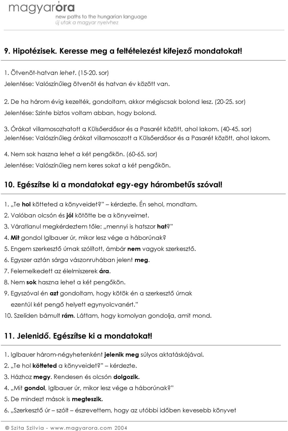 Órákat villamosozhatott a Külsőerdősor és a Pasarét között, ahol lakom. (40-45. sor) Jelentése: Valószínűleg órákat villamosozott a Külsőerdősor és a Pasarét között, ahol lakom. 4.