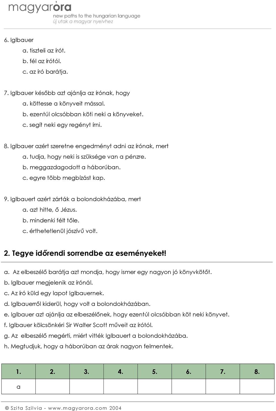 Iglbauert azért zárták a bolondokházába, mert a. azt hitte, ő Jézus. b. mindenki félt tőle. c. érthetetlenül jószívű volt. 2. Tegye időrendi sorrendbe az eseményeket! a. Az elbeszélő barátja azt mondja, hogy ismer egy nagyon jó könyvkötőt.