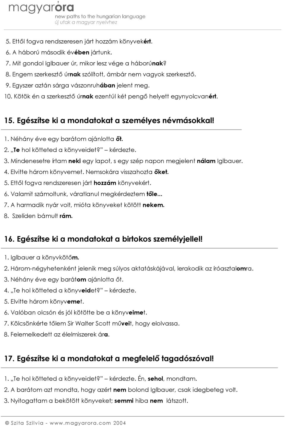 Egészítse ki a mondatokat a személyes névmásokkal! 1. Néhány éve egy barátom ajánlotta őt. 2. Te hol kötteted a könyveidet? kérdezte. 3.