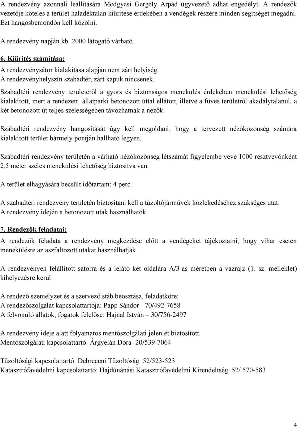 Kiürítés számítása: A rendezvénysátor kialakítása alapján nem zárt helyiség. A rendezvényhelyszín szabadtér, zárt kapuk nincsenek.