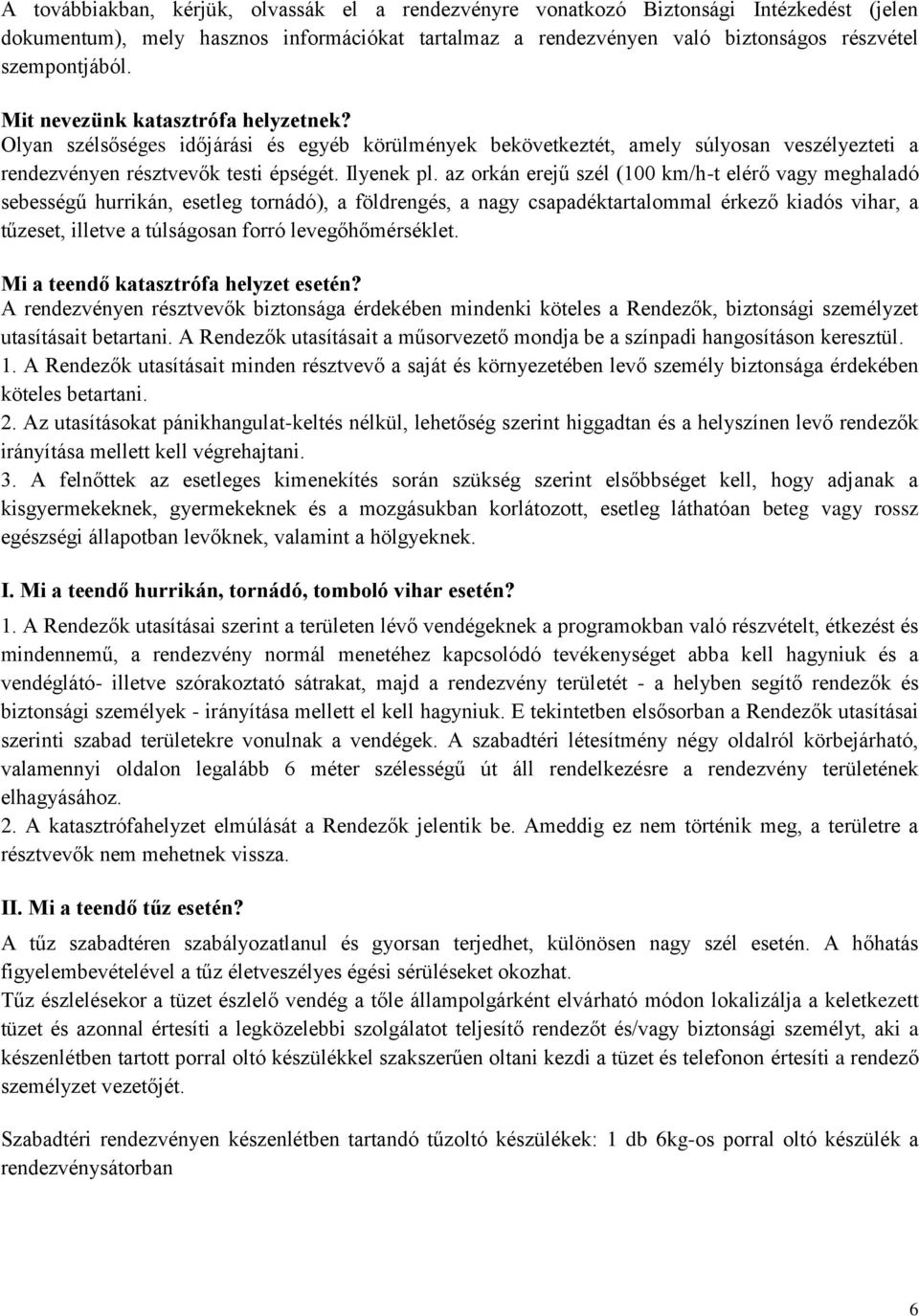 az orkán erejű szél (100 km/h-t elérő vagy meghaladó sebességű hurrikán, esetleg tornádó), a földrengés, a nagy csapadéktartalommal érkező kiadós vihar, a tűzeset, illetve a túlságosan forró