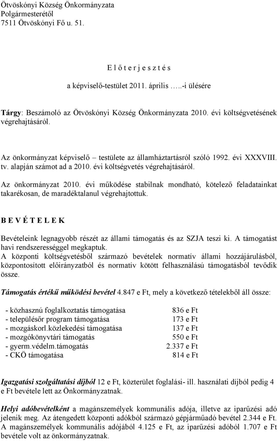 alapján számot ad a 2010. évi költségvetés végrehajtásáról. Az önkormányzat 2010. évi működése stabilnak mondható, kötelező feladatainkat takarékosan, de maradéktalanul végrehajtottuk.