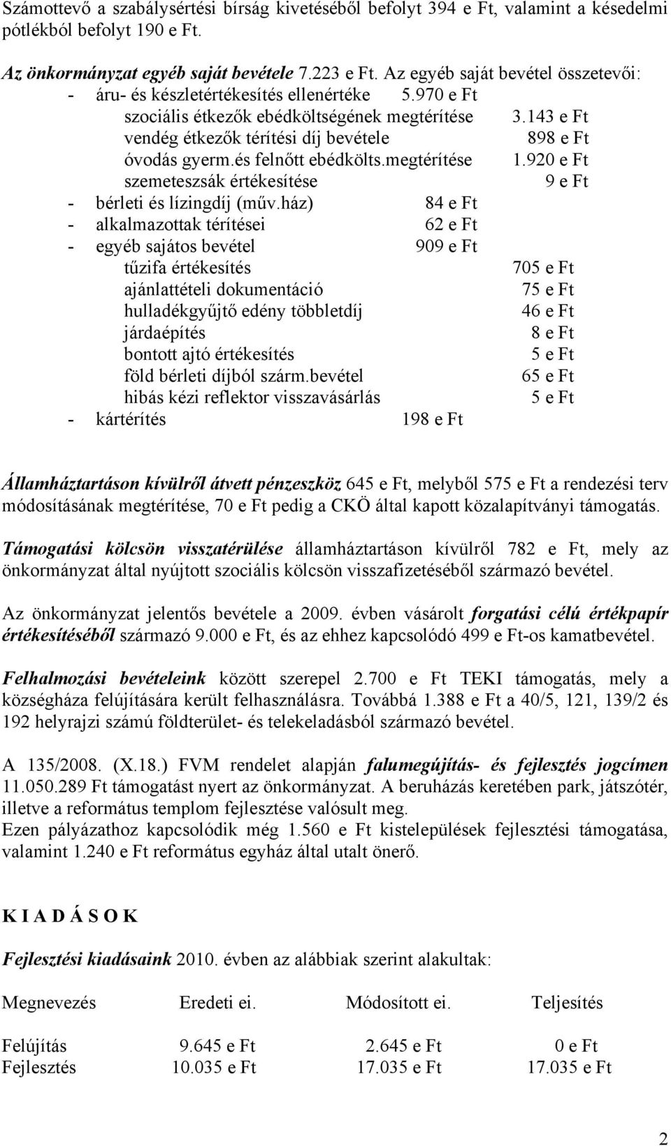 143 e Ft vendég étkezők térítési díj bevétele 898 e Ft óvodás gyerm.és felnőtt ebédkölts.megtérítése 1.920 e Ft szemeteszsák értékesítése 9 e Ft - bérleti és lízingdíj (műv.