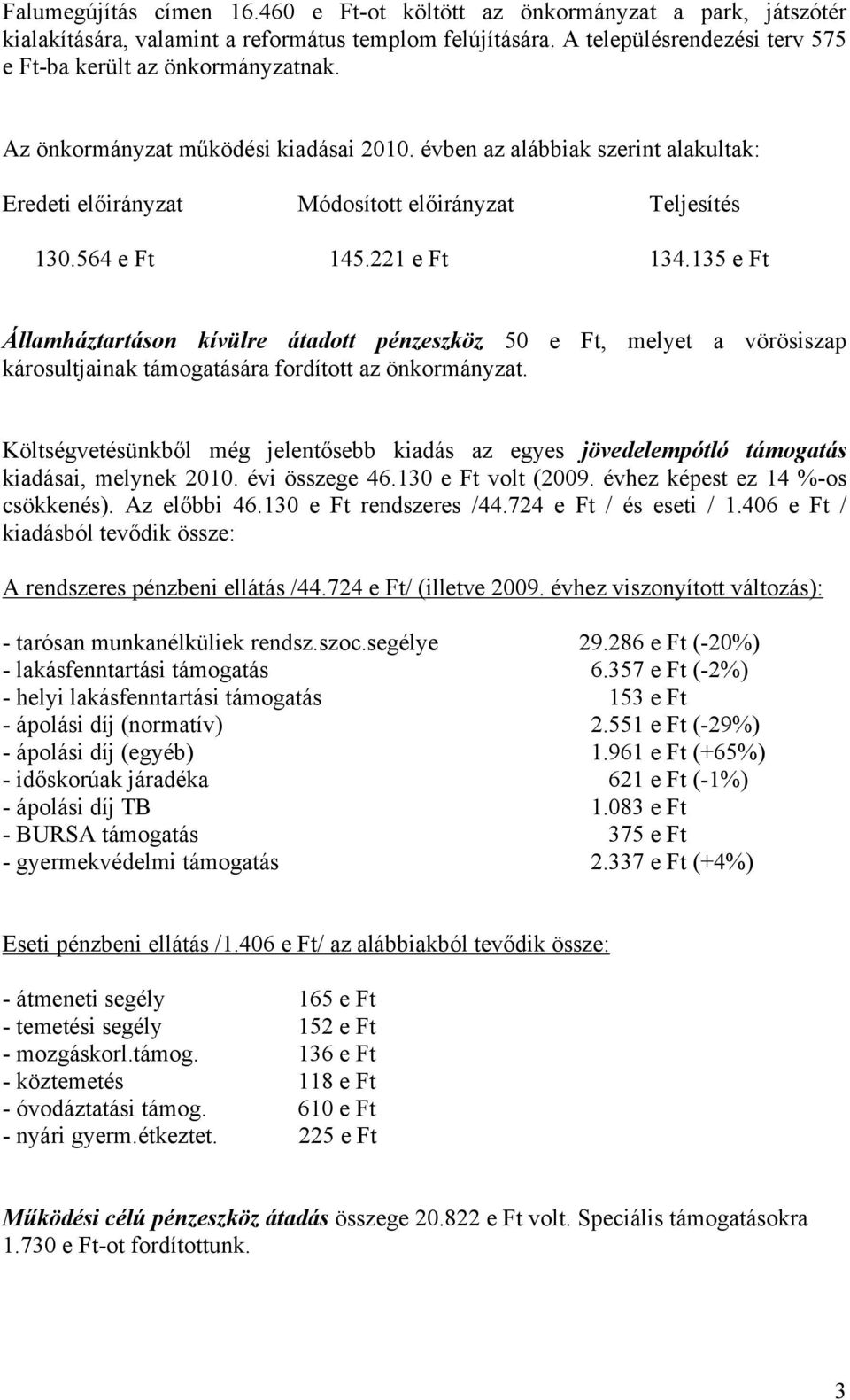 135 e Ft Államháztartáson kívülre átadott pénzeszköz 50 e Ft, melyet a vörösiszap károsultjainak támogatására fordított az önkormányzat.