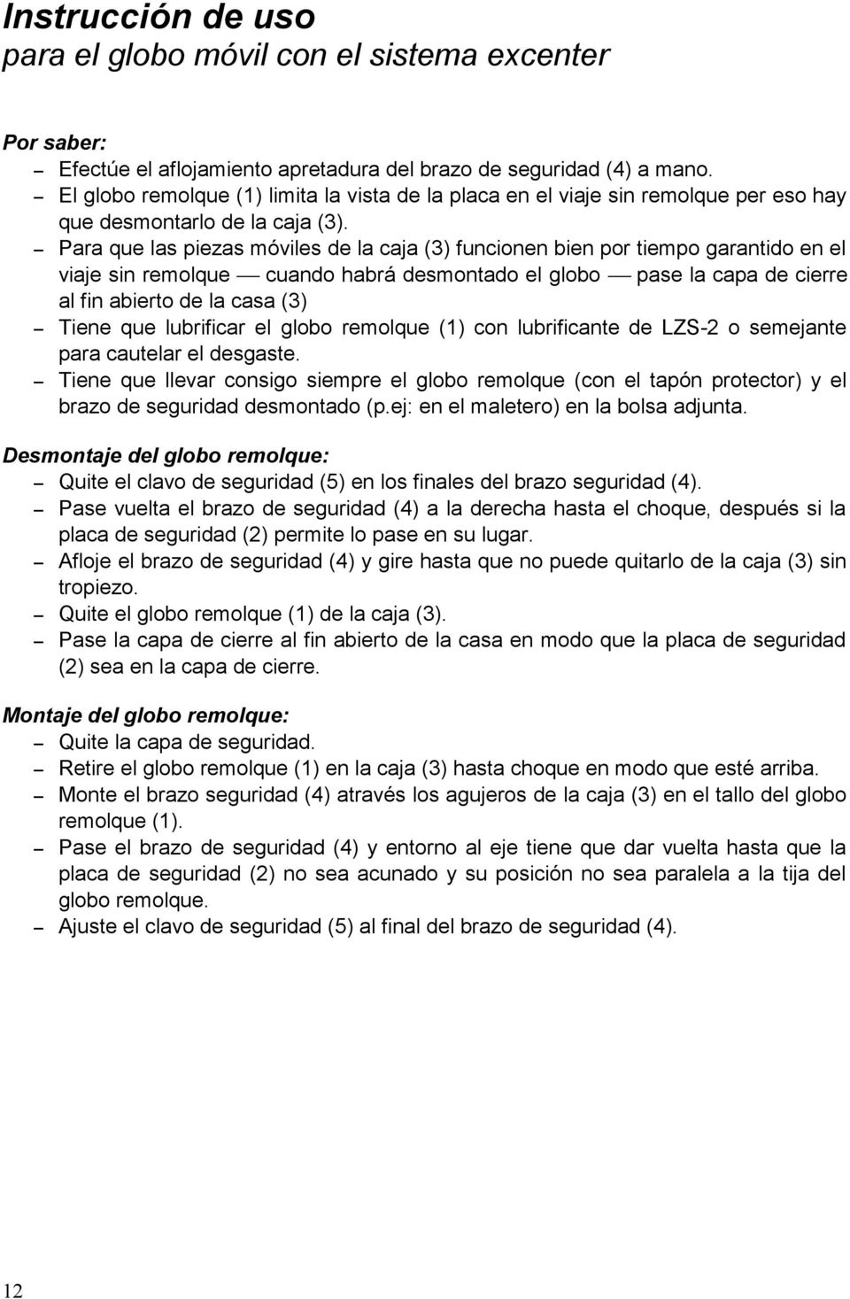 Para que las piezas móviles de la caja (3) funcionen bien por tiempo garantido en el viaje sin remolque cuando habrá desmontado el globo pase la capa de cierre al fin abierto de la casa (3) Tiene que