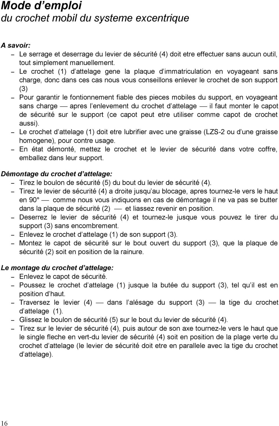 fiable des pieces mobiles du support, en voyageant sans charge apres l enlevement du crochet d attelage il faut monter le capot de sécurité sur le support (ce capot peut etre utiliser comme capot de