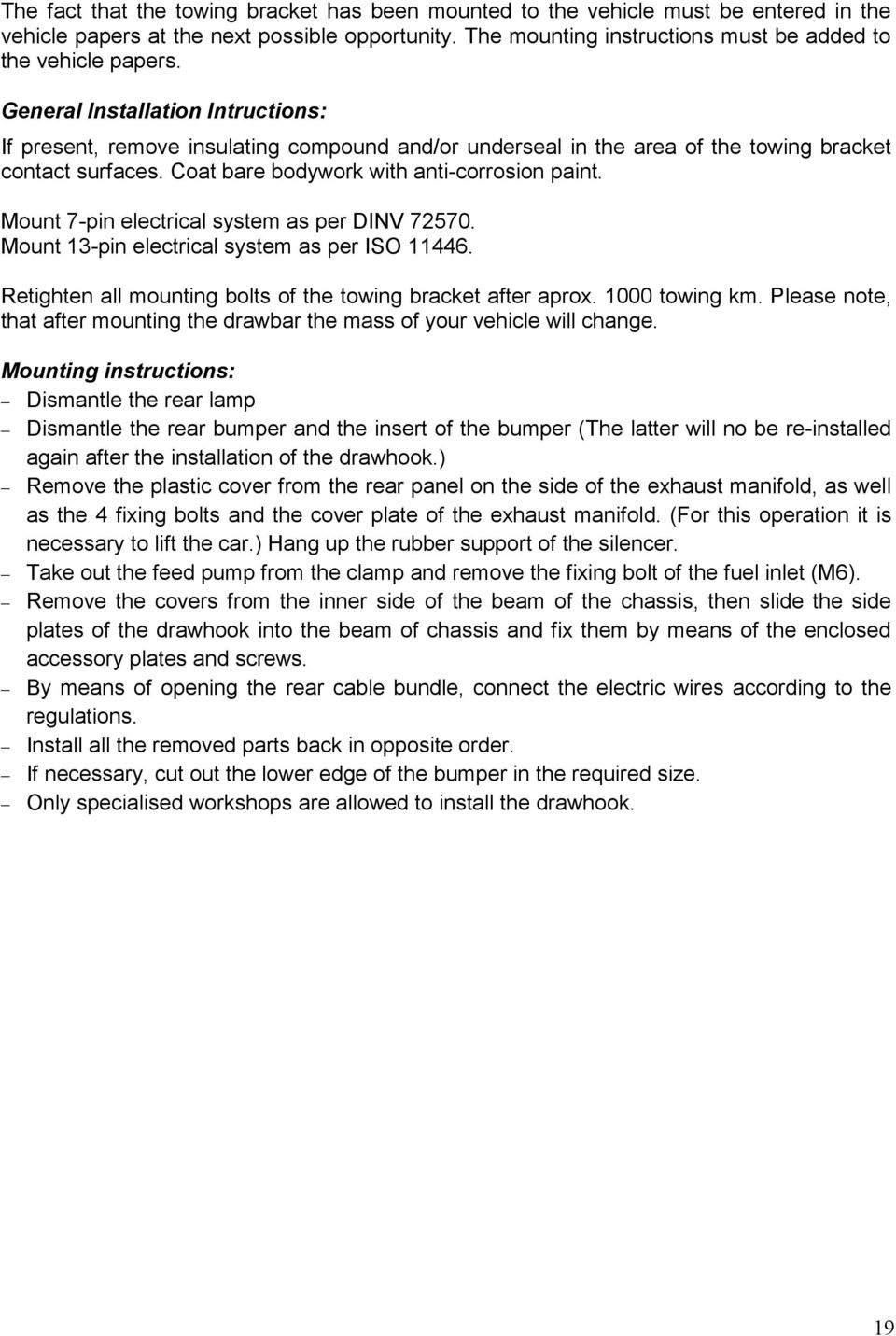 Mount 7-pin electrical system as per DINV 72570. Mount 13-pin electrical system as per ISO 11446. Retighten all mounting bolts of the towing bracket after aprox. 1000 towing km.
