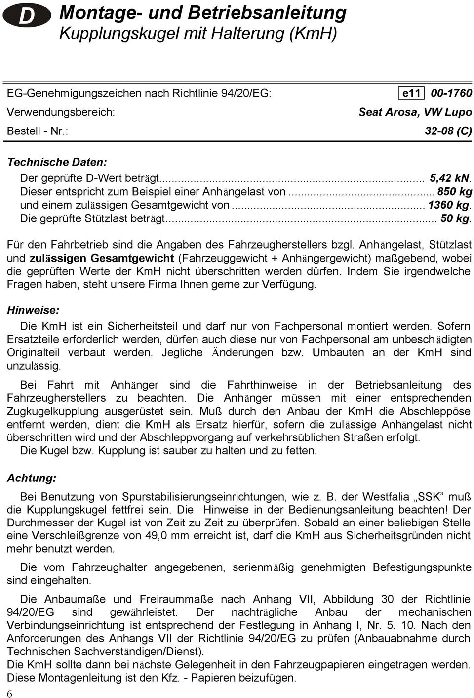 Die geprüfte Stützlast beträgt... 50 kg. Für den Fahrbetrieb sind die Angaben des Fahrzeugherstellers bzgl.