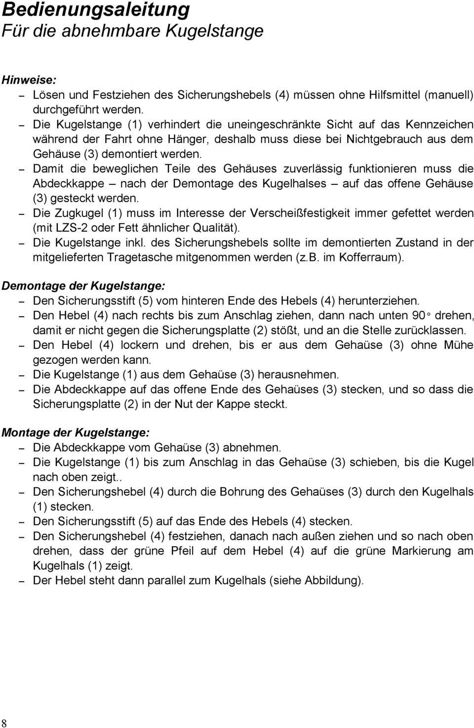 Damit die beweglichen Teile des Gehäuses zuverlässig funktionieren muss die Abdeckkappe nach der Demontage des Kugelhalses auf das offene Gehäuse (3) gesteckt werden.