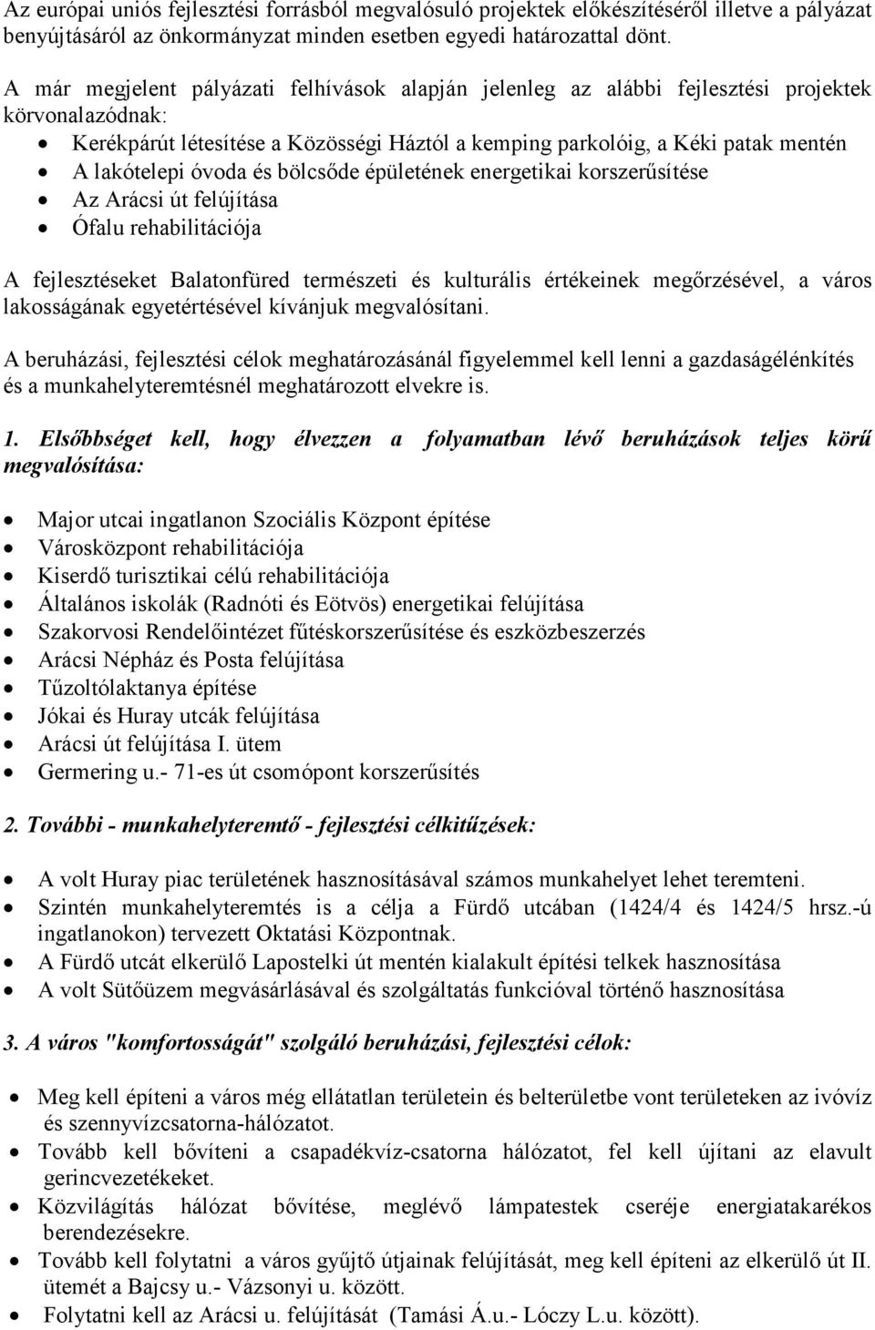 óvoda és bölcsőde épületének energetikai korszerűsítése Az Arácsi út felújítása Ófalu rehabilitációja A fejlesztéseket Balatonfüred természeti és kulturális értékeinek megőrzésével, a város