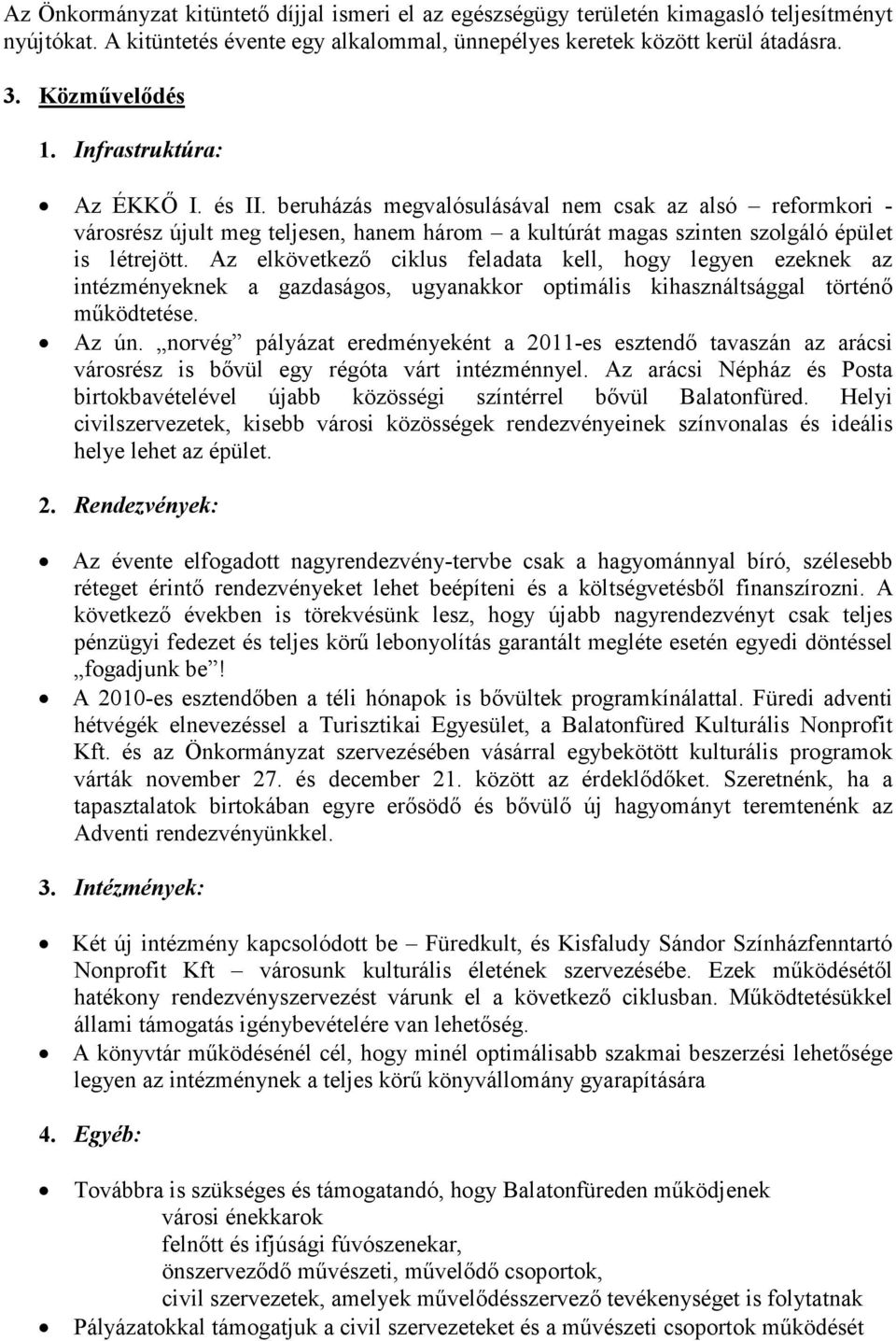 Az elkövetkező ciklus feladata kell, hogy legyen ezeknek az intézményeknek a gazdaságos, ugyanakkor optimális kihasználtsággal történő működtetése. Az ún.