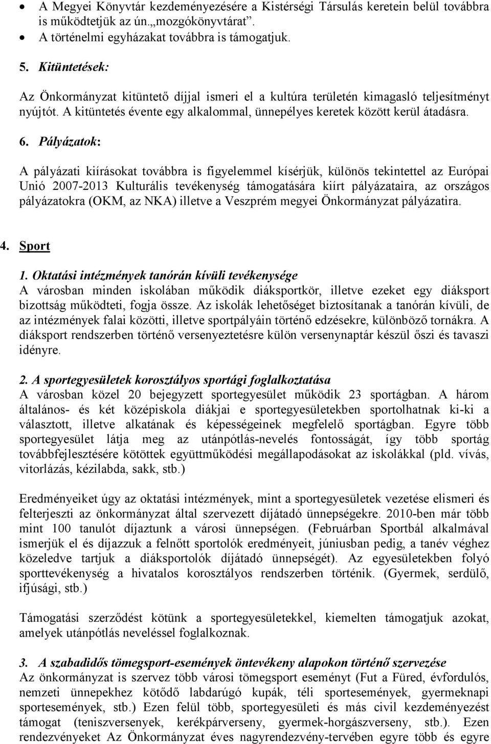 Pályázatok: A pályázati kiírásokat továbbra is figyelemmel kísérjük, különös tekintettel az Európai Unió 2007-2013 Kulturális tevékenység támogatására kiírt pályázataira, az országos pályázatokra