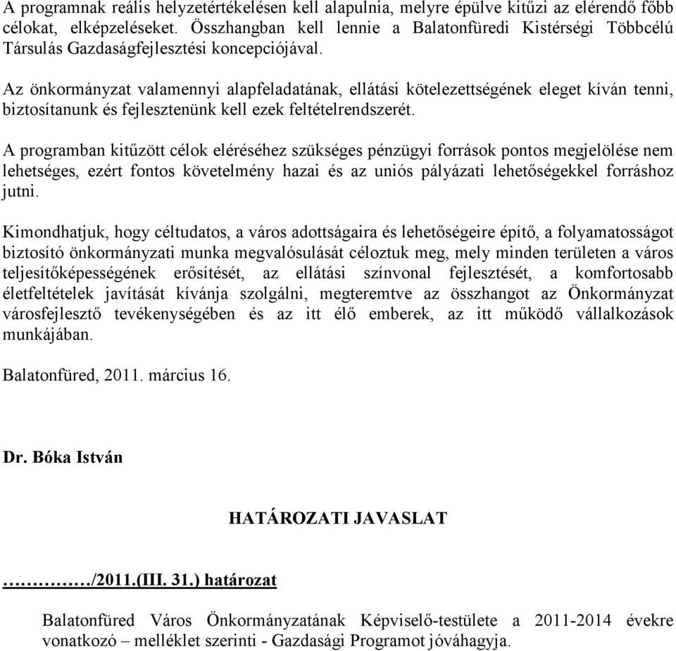 Az önkormányzat valamennyi alapfeladatának, ellátási kötelezettségének eleget kíván tenni, biztosítanunk és fejlesztenünk kell ezek feltételrendszerét.