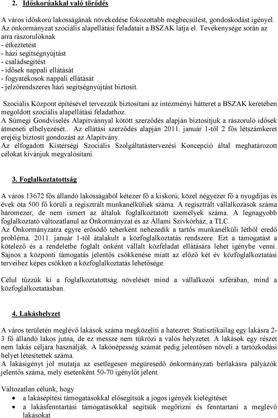 biztosít. Szociális Központ építésével tervezzük biztosítani az intézményi hátteret a BSZAK keretében megoldott szociális alapellátási feladathoz.