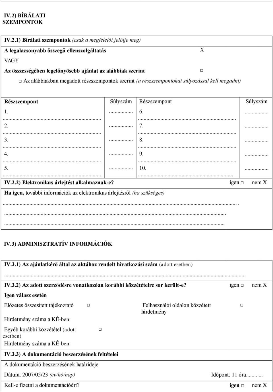 .. 10......... IV.2.2) Elektronikus árlejtést alkalmaznak-e? igen nem X Ha igen, további információk az elektronikus árlejtésről (ha szükséges)......... IV.3)