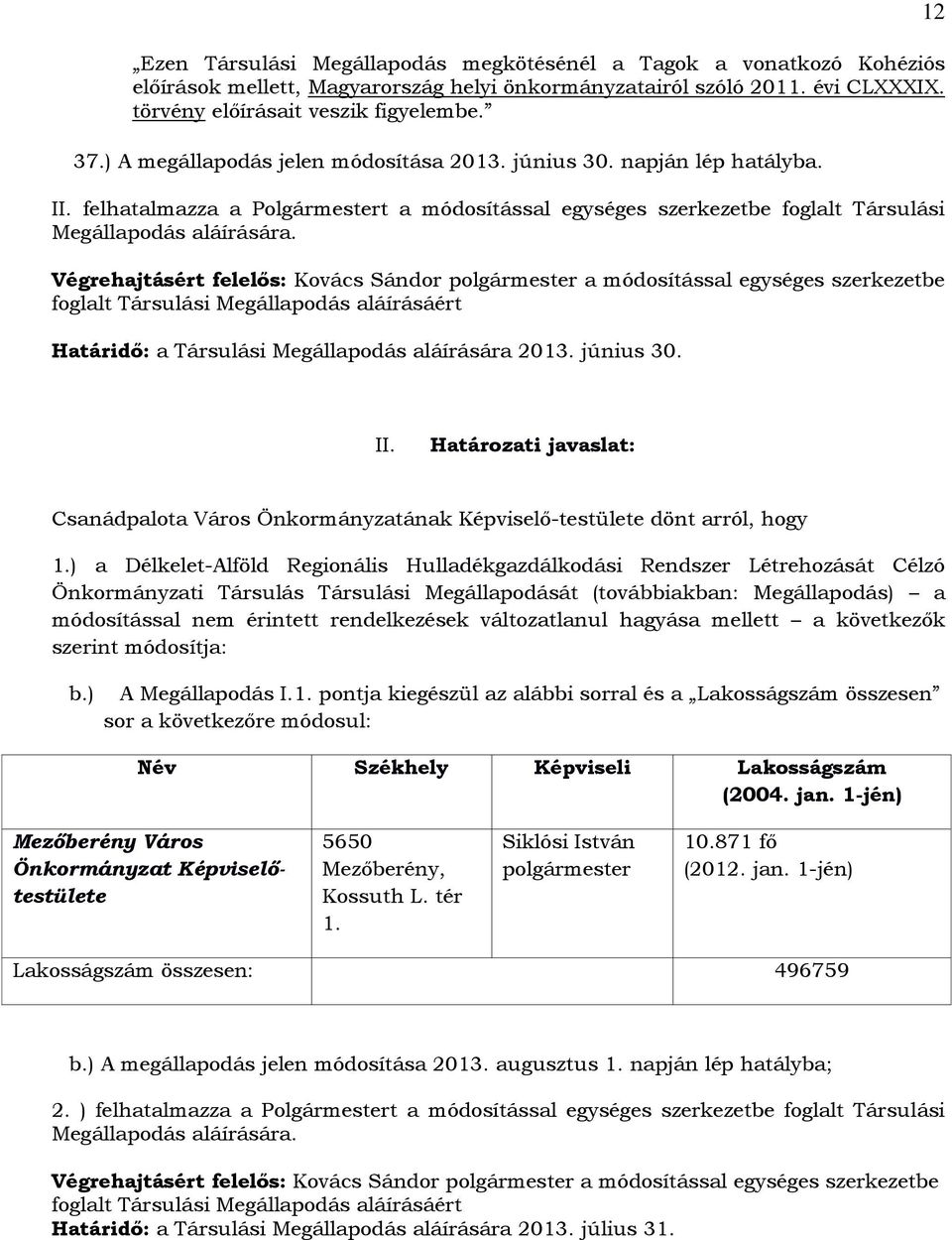Végrehajtásért felelős: Kovács Sándor a módosítással egységes szerkezetbe foglalt Társulási Megállapodás aláírásáért Határidő: a Társulási Megállapodás aláírására 2013. június 30. 12 II.