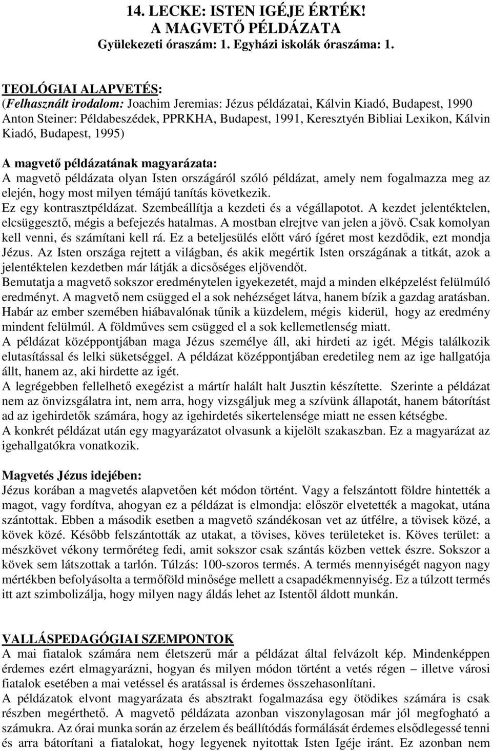 Kiadó, Budapest, 1995) A magvető példázatának magyarázata: A magvető példázata olyan Isten országáról szóló példázat, amely nem fogalmazza meg az elején, hogy most milyen témájú tanítás következik.