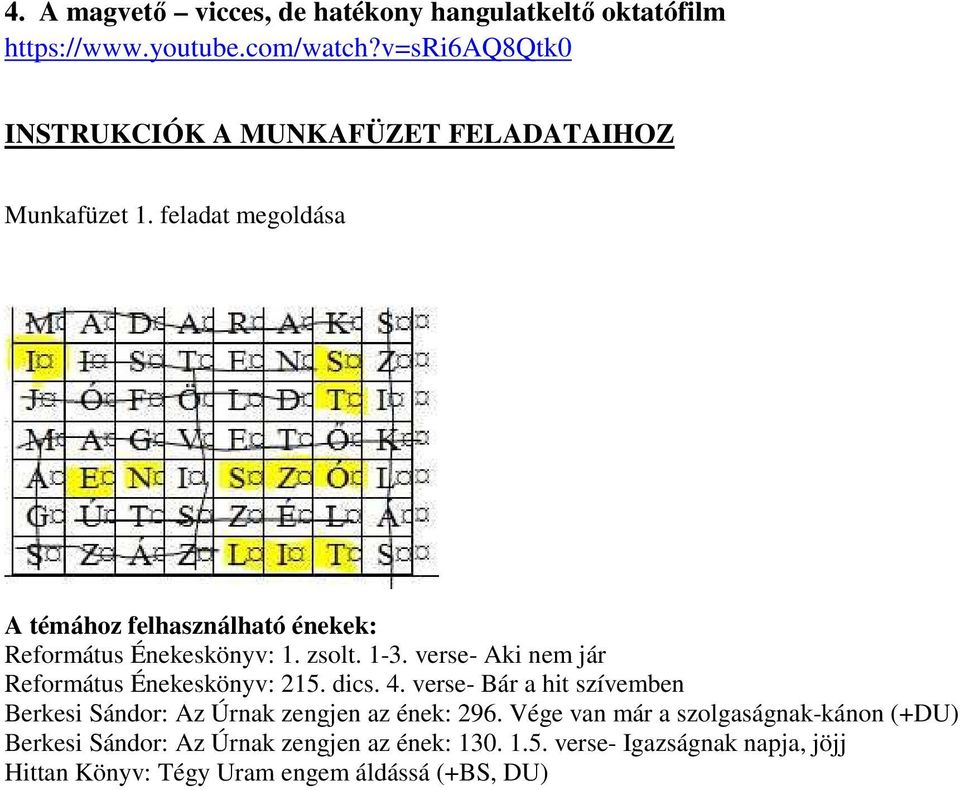 feladat megoldása A témához felhasználható énekek: Református Énekeskönyv: 1. zsolt. 1-3.