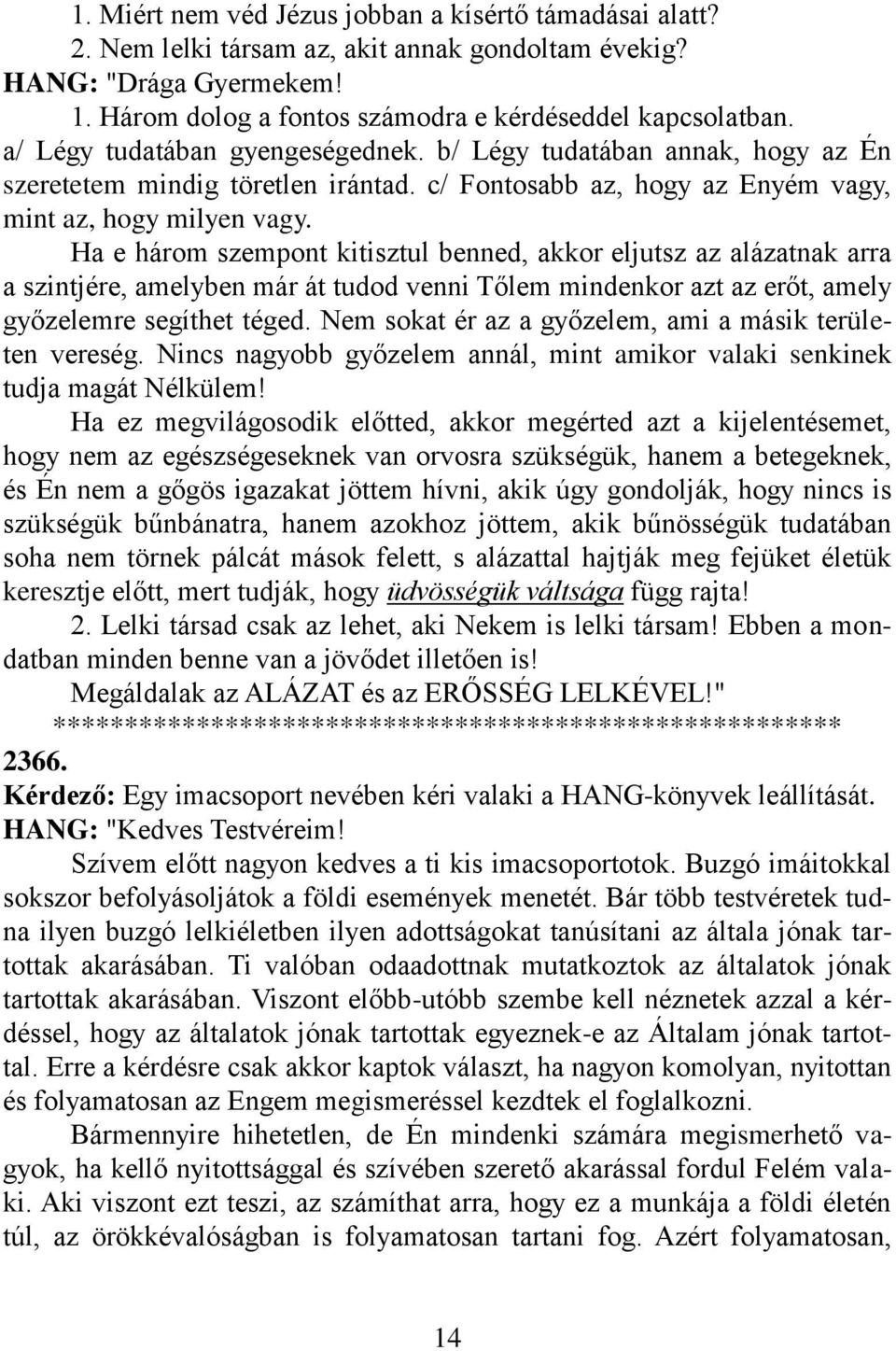 Ha e három szempont kitisztul benned, akkor eljutsz az alázatnak arra a szintjére, amelyben már át tudod venni Tőlem mindenkor azt az erőt, amely győzelemre segíthet téged.