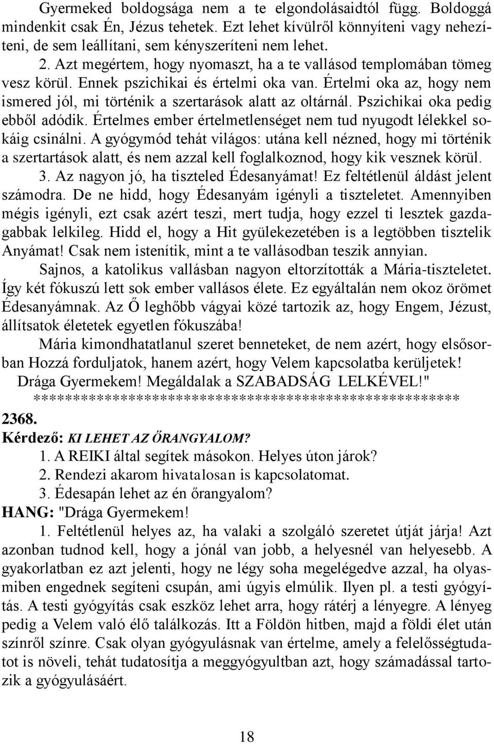 Pszichikai oka pedig ebből adódik. Értelmes ember értelmetlenséget nem tud nyugodt lélekkel sokáig csinálni.