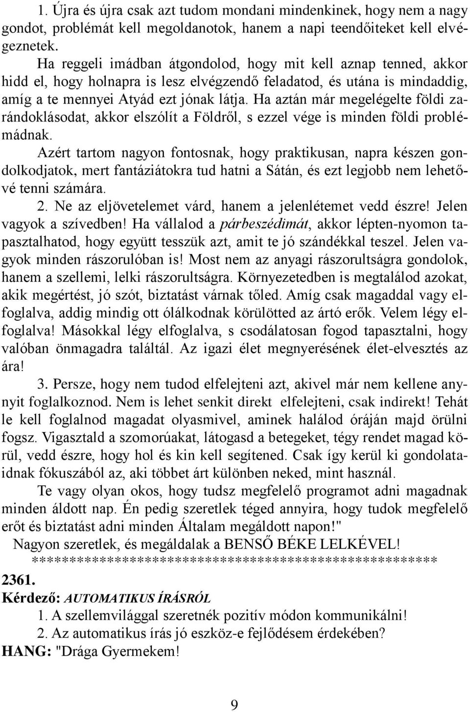 Ha aztán már megelégelte földi zarándoklásodat, akkor elszólít a Földről, s ezzel vége is minden földi problémádnak.