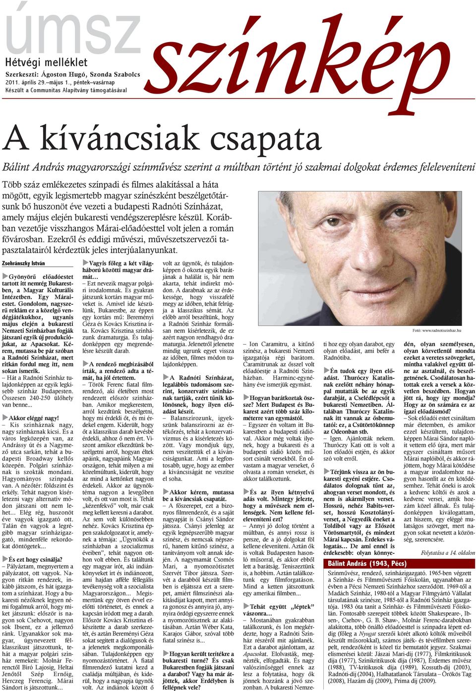 száz emlékezetes színpadi és filmes alakítással a háta mögött, egyik legismertebb magyar színészként beszélgetõtársunk bõ huszonöt éve vezeti a budapesti Radnóti Színházat, amely május elején