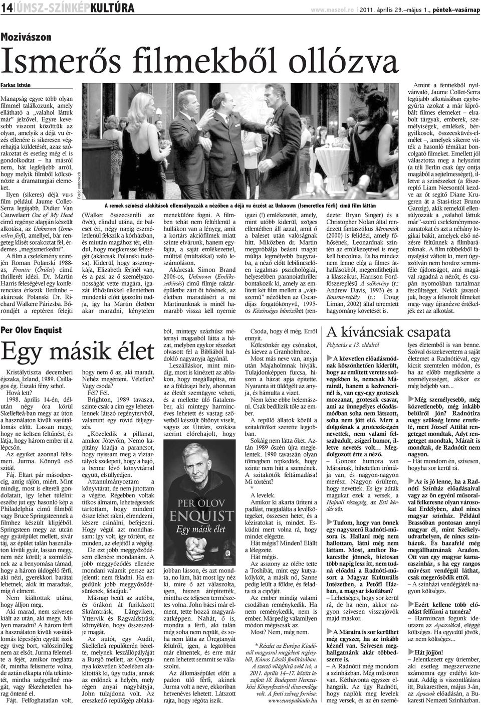 Egyre kevesebb viszont közöttük az olyan, amelyik a déjà vu érzés ellenére is sikeresen végrehajtja küldetését, azaz szórakoztat és esetleg még el is gondolkodtat ha másról nem, hát legfeljebb arról,