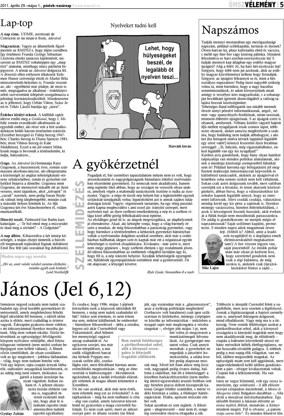 Így értelmezi Frunda György Sebastian Lãzãroiu elnöki tanácsos kijelentését, miszerint az RMDSZ voltaképpen egy megtûrt alakulat, minthogy nincs pártként bejegyezve. A témát az Adevãrul dolgozza fel.