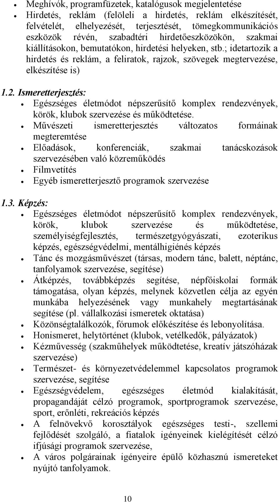 Ismeretterjesztés: Egészséges életmódot népszerűsítő komplex rendezvények, körök, klubok szervezése és működtetése.