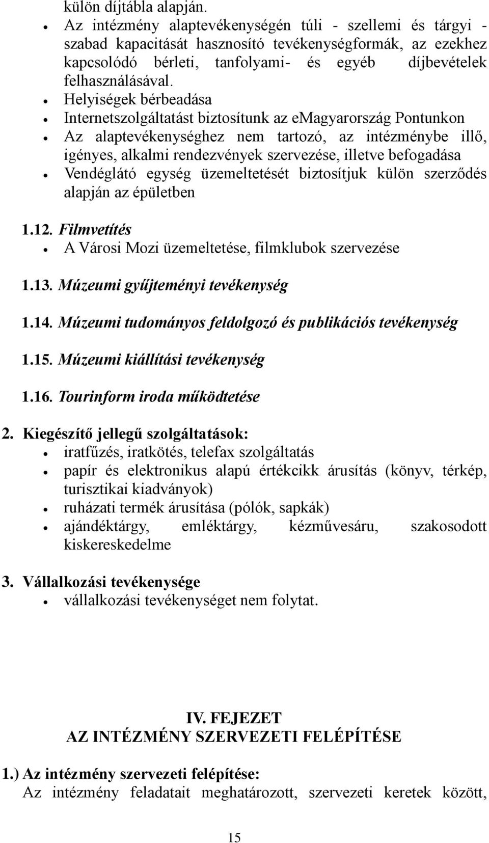 Helyiségek bérbeadása Internetszolgáltatást biztosítunk az emagyarország Pontunkon Az alaptevékenységhez nem tartozó, az intézménybe illő, igényes, alkalmi rendezvények szervezése, illetve befogadása