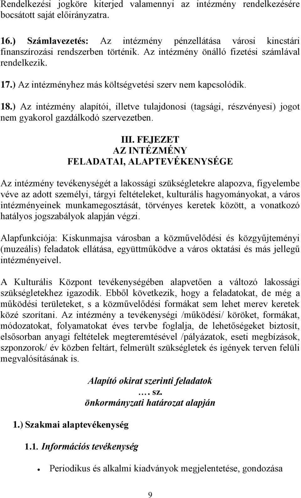 ) Az intézmény alapítói, illetve tulajdonosi (tagsági, részvényesi) jogot nem gyakorol gazdálkodó szervezetben. III.