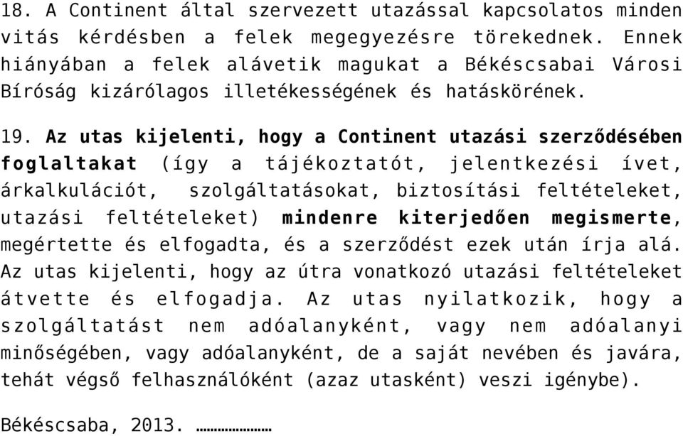 Az utas kijelenti, hogy a Continent utazási szerződésében foglaltakat (így a tájékoztatót, jelentkezési ívet, árkalkulációt, szolgáltatásokat, biztosítási feltételeket, utazási feltételeket) mindenre