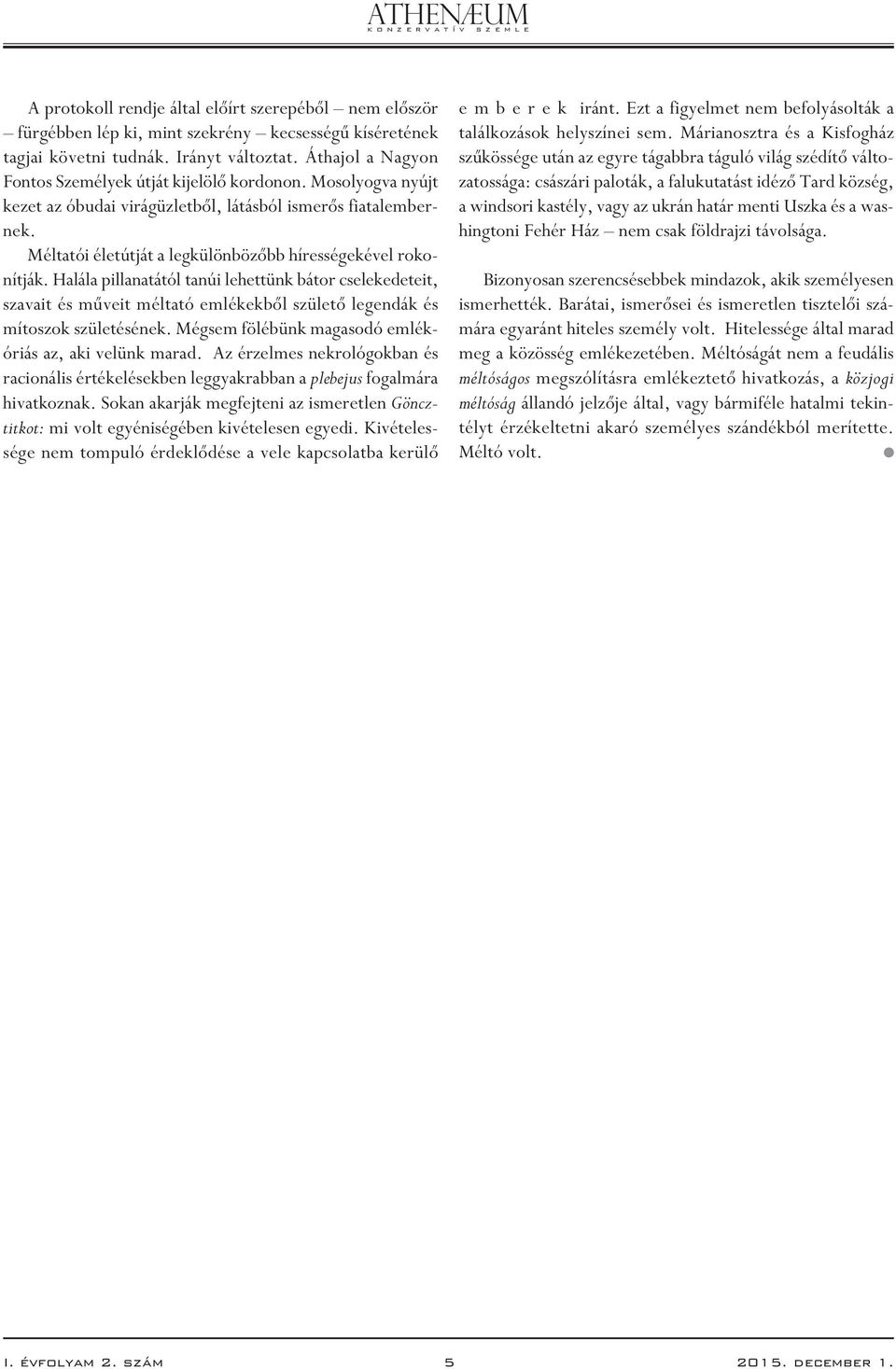 Méltatói életútját a legkülönbözôbb hírességekével rokonítják. Halála pillanatától tanúi lehettünk bátor cselekedeteit, szavait és mûveit méltató emlékekbôl születô legendák és mítoszok születésének.