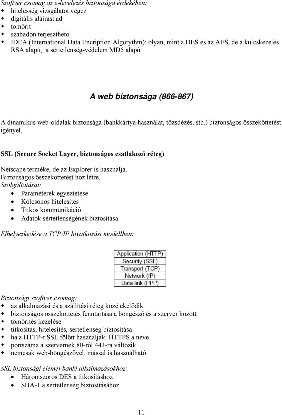 ) biztonságos összeköttetést igényel. SSL (Secure Socket Layer, biztonságos csatlakozó réteg) Netscape terméke, de az Explorer is használja. Biztonságos összeköttetést hoz létre.