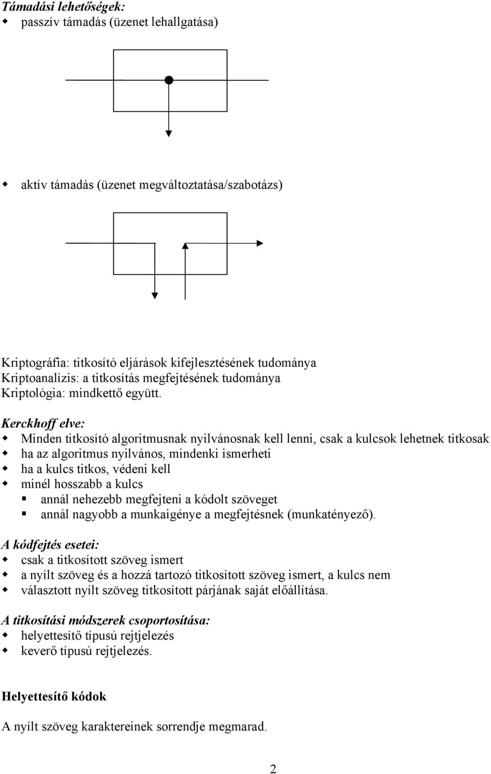 Kerckhoff elve: Minden titkosító algoritmusnak nyilvánosnak kell lenni, csak a kulcsok lehetnek titkosak ha az algoritmus nyilvános, mindenki ismerheti ha a kulcs titkos, védeni kell minél hosszabb a