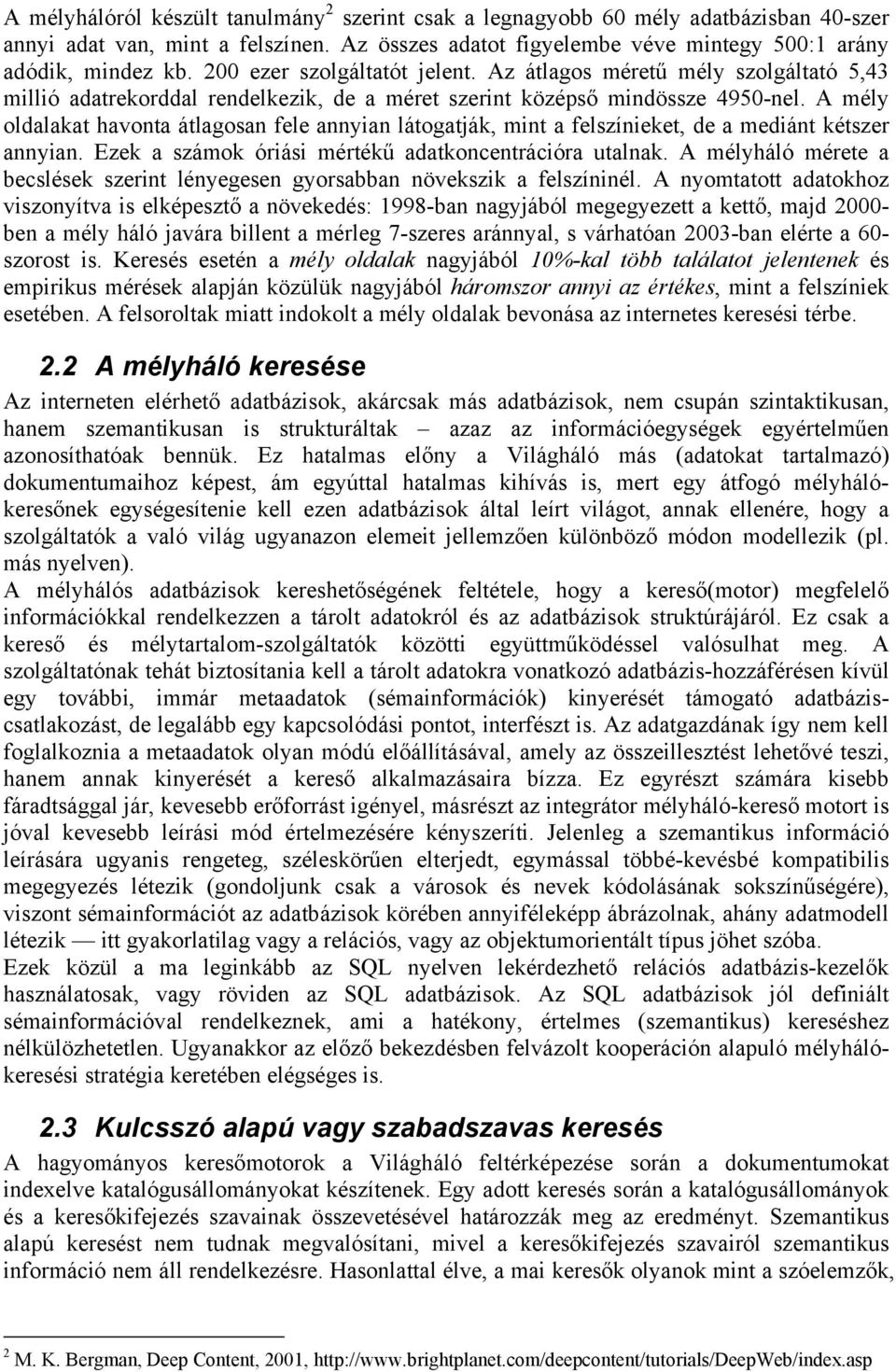 A mély oldalakat havonta átlagosan fele annyian látogatják, mint a felszínieket, de a mediánt kétszer annyian. Ezek a számok óriási mértékű adatkoncentrációra utalnak.