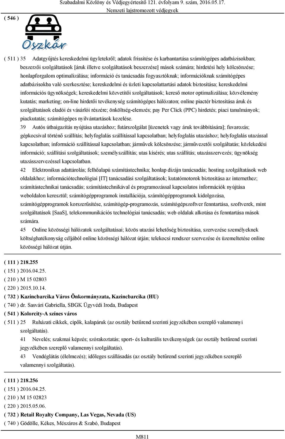 adatok biztosítása; kereskedelmi információs ügynökségek; kereskedelmi közvetítői szolgáltatások; kereső motor optimalizálása; közvélemény kutatás; marketing; on-line hirdetői tevékenység