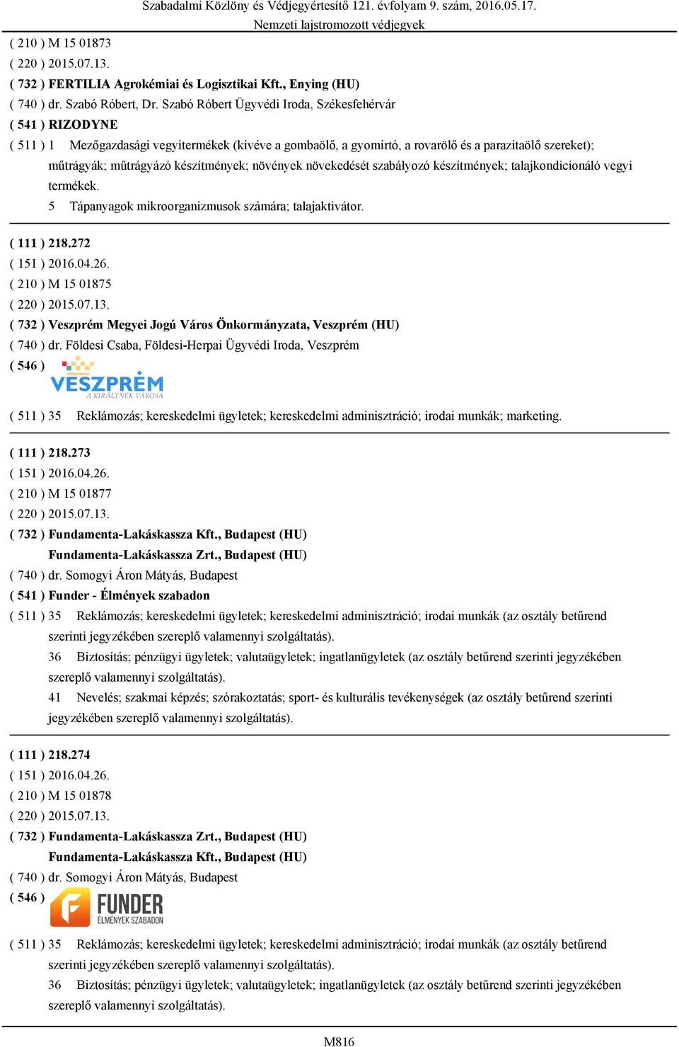 készítmények; növények növekedését szabályozó készítmények; talajkondicionáló vegyi termékek. 5 Tápanyagok mikroorganizmusok számára; talajaktivátor. ( 111 ) 218.272 ( 210 ) M 15 01875 ( 220 ) 2015.