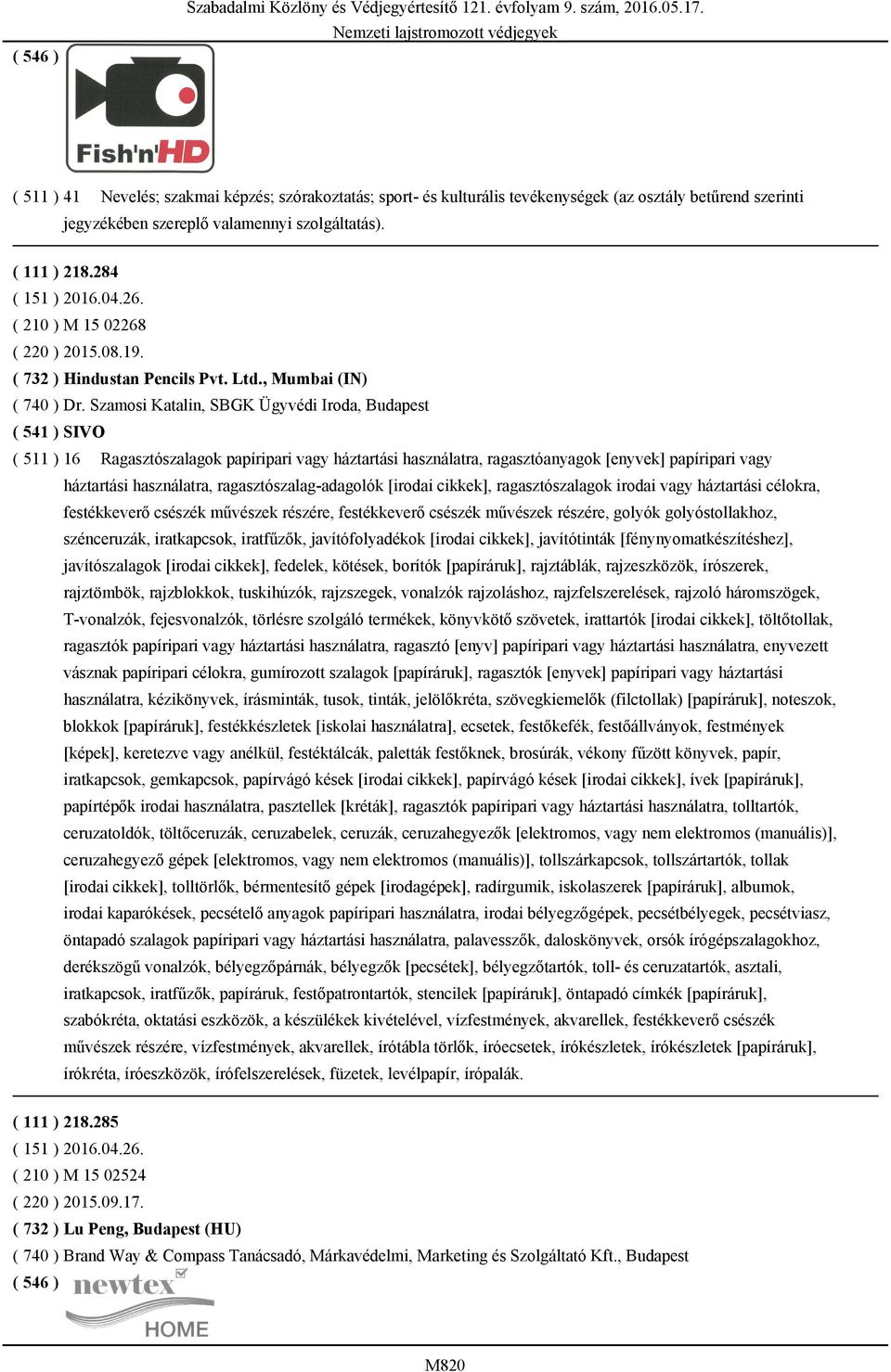 Szamosi Katalin, SBGK Ügyvédi Iroda, Budapest ( 541 ) SIVO ( 511 ) 16 Ragasztószalagok papíripari vagy háztartási használatra, ragasztóanyagok [enyvek] papíripari vagy háztartási használatra,