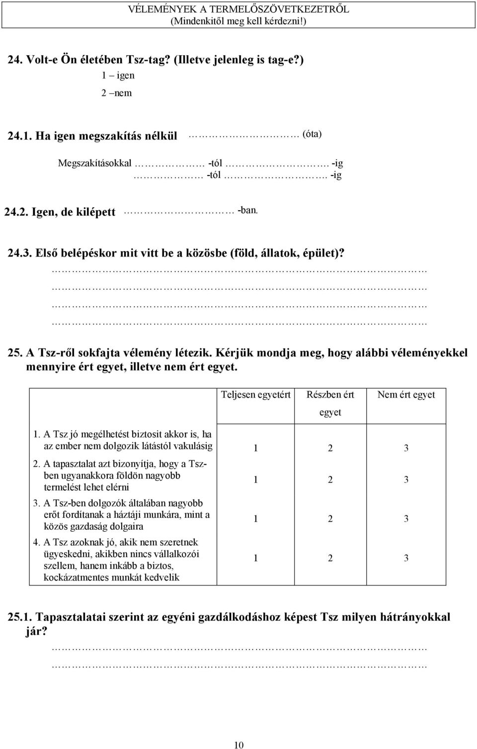 Kérjük mondja meg, hogy alábbi véleményekkel mennyire ért egyet, illetve nem ért egyet. Teljesen egyetért Részben ért egyet Nem ért egyet 1.