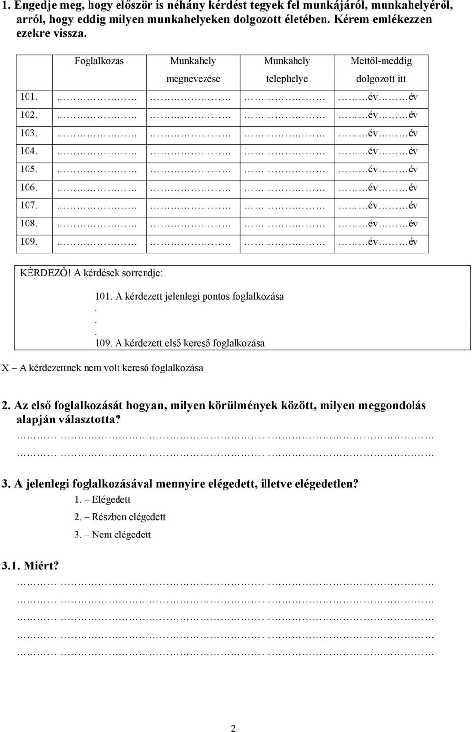 A kérdések sorrendje: 101. A kérdezett jelenlegi pontos foglalkozása... 109. A kérdezett első kereső foglalkozása X A kérdezettnek nem volt kereső foglalkozása 2.