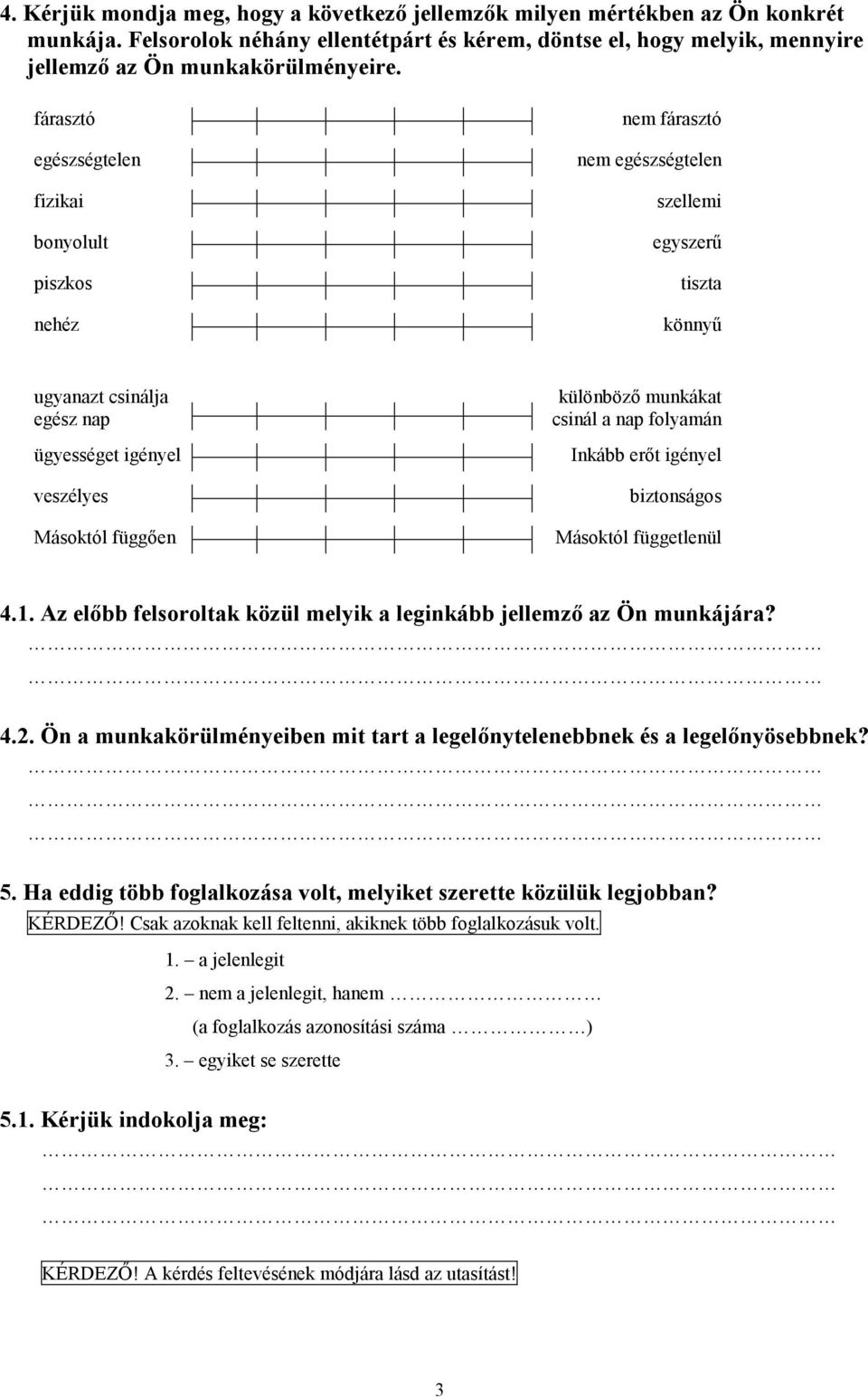 különböző munkákat csinál a nap folyamán Inkább erőt igényel biztonságos Másoktól függetlenül 4.1. Az előbb felsoroltak közül melyik a leginkább jellemző az Ön munkájára? 4.2.