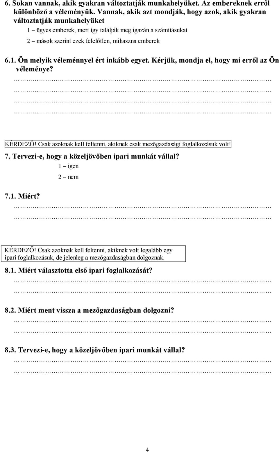 Kérjük, mondja el, hogy mi erről az Ön véleménye? KÉRDEZŐ! Csak azoknak kell feltenni, akiknek csak mezőgazdasági foglalkozásuk volt! 7. Tervezi-e, hogy a közeljövőben ipari munkát vállal? 2 nem 7.1.