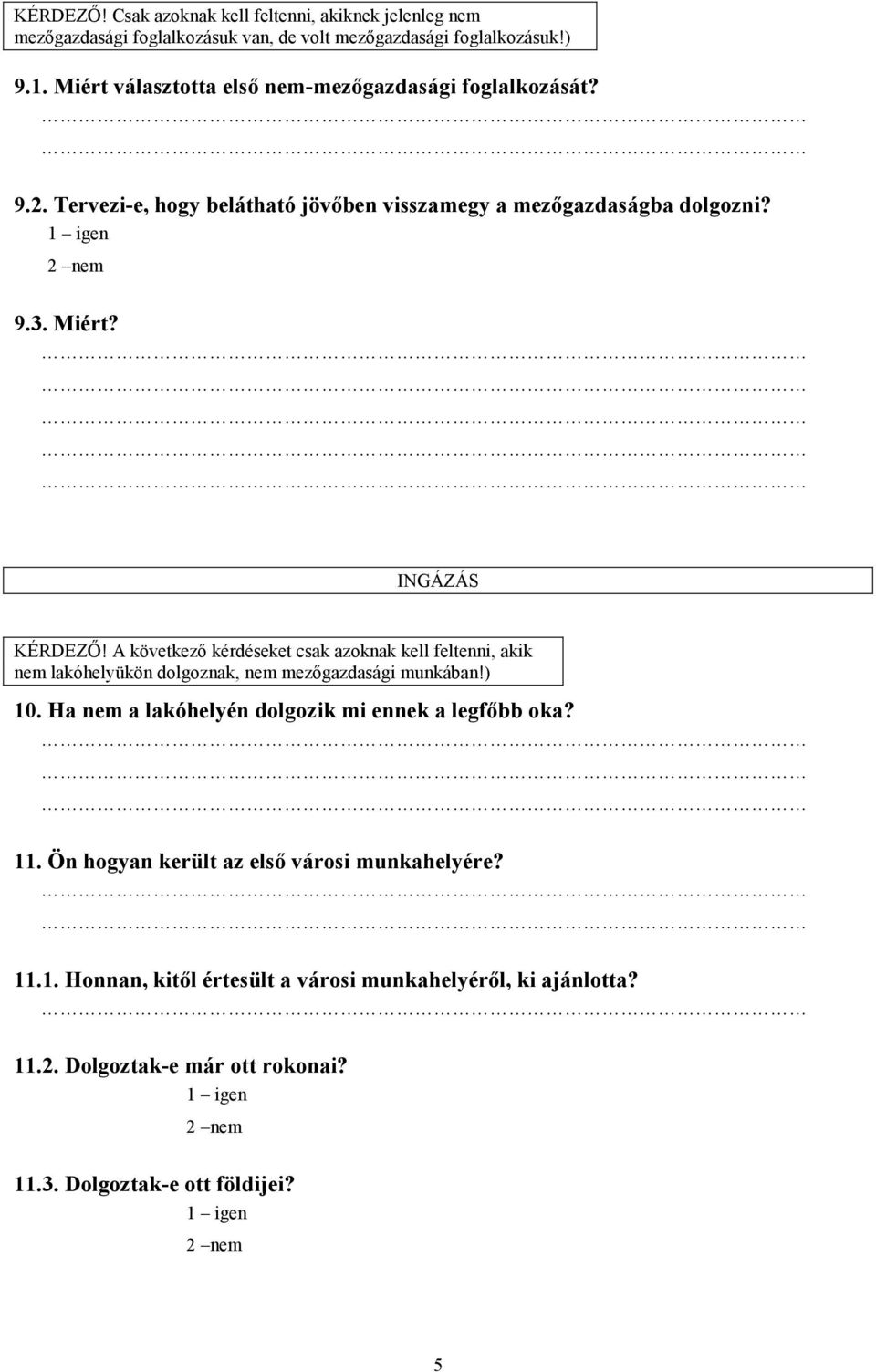 A következő kérdéseket csak azoknak kell feltenni, akik nem lakóhelyükön dolgoznak, nem mezőgazdasági munkában!) 10.