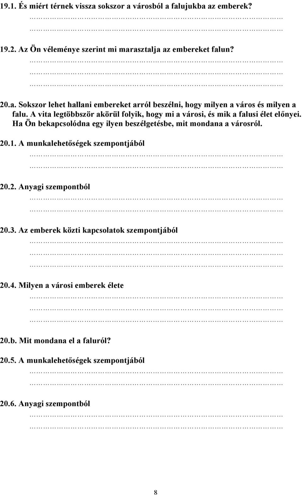 A munkalehetőségek szempontjából 20.2. Anyagi szempontból 20.3. Az emberek közti kapcsolatok szempontjából 20.4. Milyen a városi emberek élete 20.b. Mit mondana el a faluról?