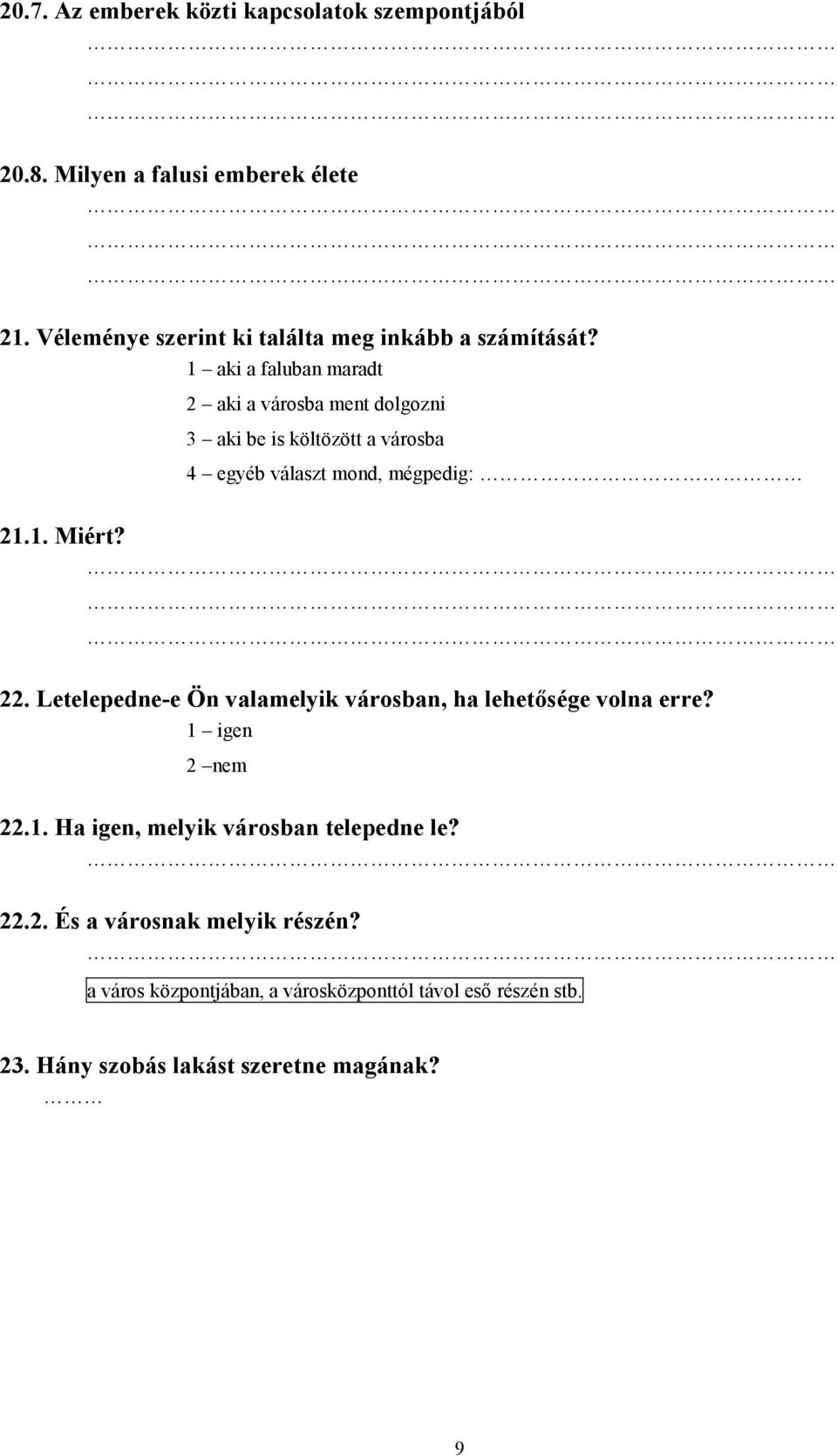 1 aki a faluban maradt 2 aki a városba ment dolgozni 3 aki be is költözött a városba 4 egyéb választ mond, mégpedig: 21.1. Miért?