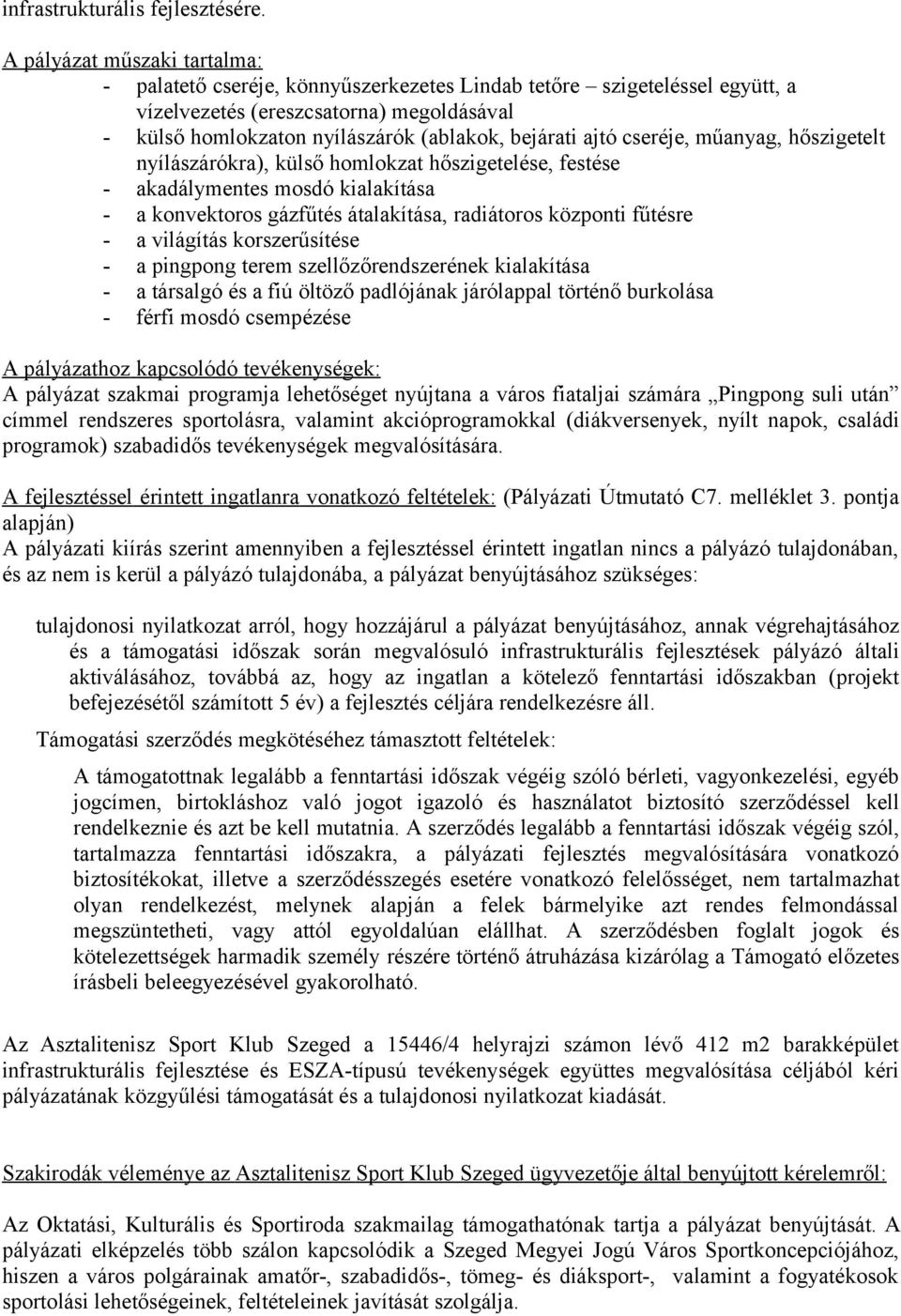 ajtó cseréje, műanyag, hőszigetelt nyílászárókra), külső homlokzat hőszigetelése, festése - akadálymentes mosdó kialakítása - a konvektoros gázfűtés átalakítása, radiátoros központi fűtésre - a